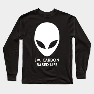 Ew, Carbon Based Life Funny Alien Long Sleeve T-Shirt